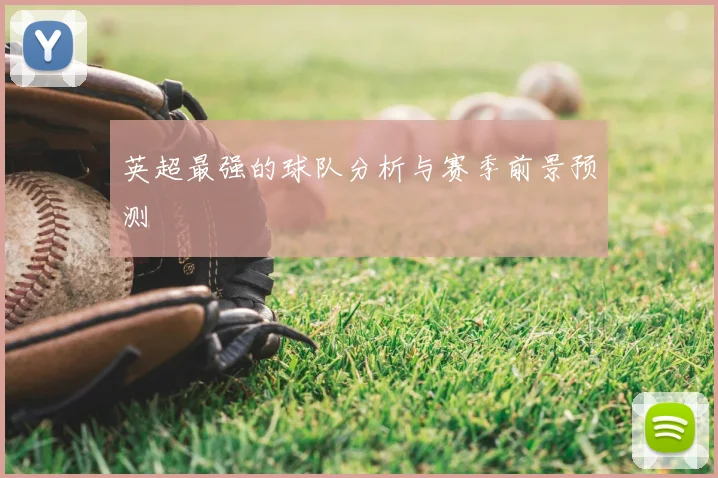 英超最强的球队分析与赛季前景预测