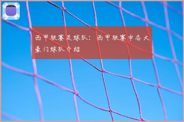 西甲联赛足球队：西甲联赛中各大豪门球队介绍